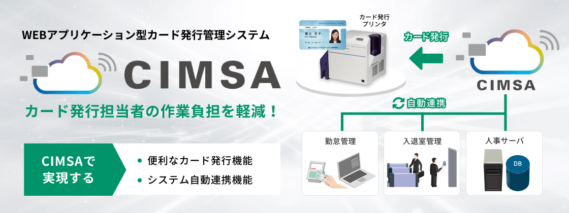 WEBアプリケーション型カード発行管理システム『CIMSA』 カード発行担当者の作業負担を軽減！ CIMSAで実現 便利なカード発行機能 システム自動連携機能 自動連携