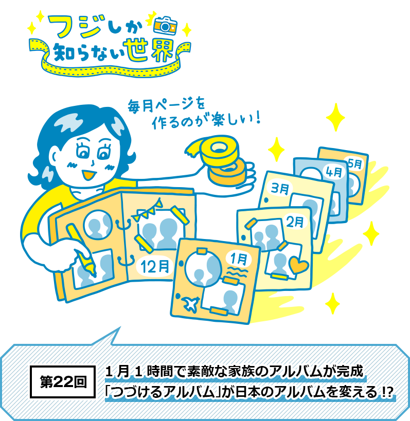 フジしか知らない世界　第22回 1月1時間で素敵な家族のアルバムが完成「つづけるアルバム」が日本のアルバムを変える!?
